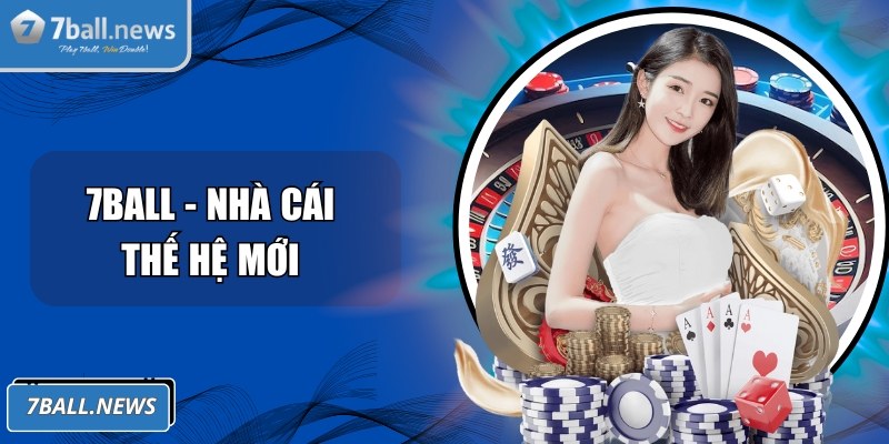 7Ball - Nhà cái trực tuyến thế hệ mới