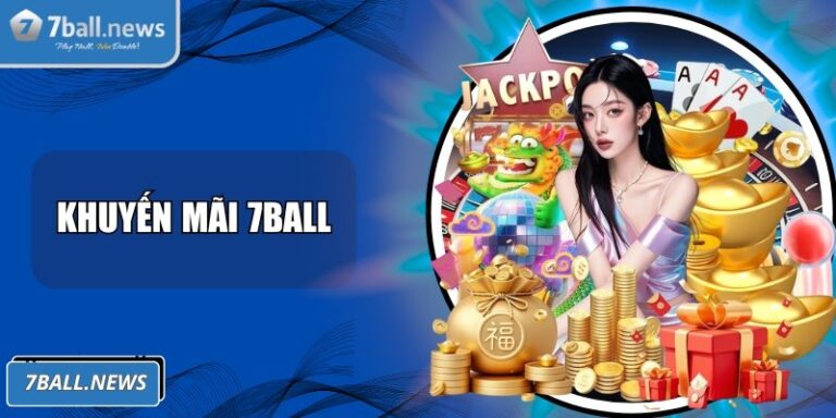 Khuyến Mãi 7Ball - Cơ Hội Kiếm Tiền Không Giới Hạn Ngay 3 Khuyến mãi 7Ball