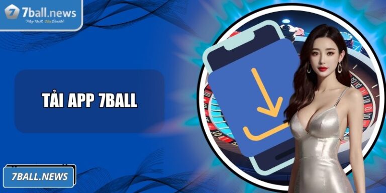 Tải App 7Ball - Cách Thực Hiện Đúng Quy Trình Chuẩn Ngay 1 Tải app 7Ball